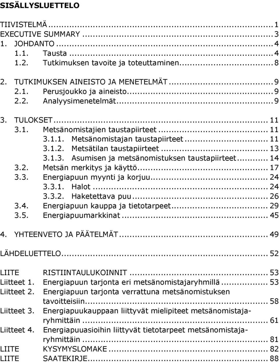 .. 14 3.2. Metsän merkitys ja käyttö... 17 3.3. Energiapuun myynti ja korjuu... 24 3.3.1. Halot... 24 3.3.2. Haketettava puu... 26 3.4. Energiapuun kauppa ja tietotarpeet... 29 3.5.