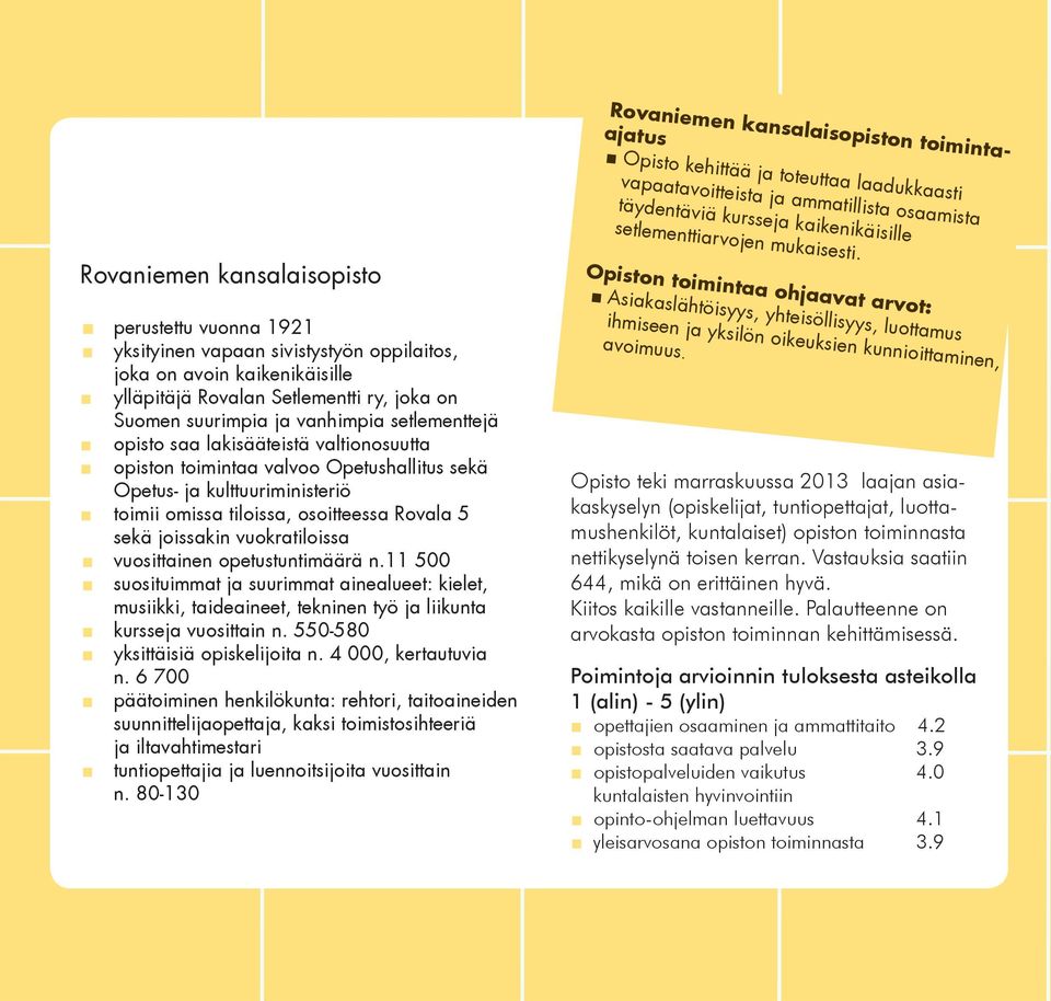 setlementtejä opisto saa lakisääteistä valtionosuutta opiston toimintaa valvoo Opetushallitus sekä Opetus- ja kulttuuriministeriö toimii omissa tiloissa, osoitteessa Rovala 5 sekä joissakin