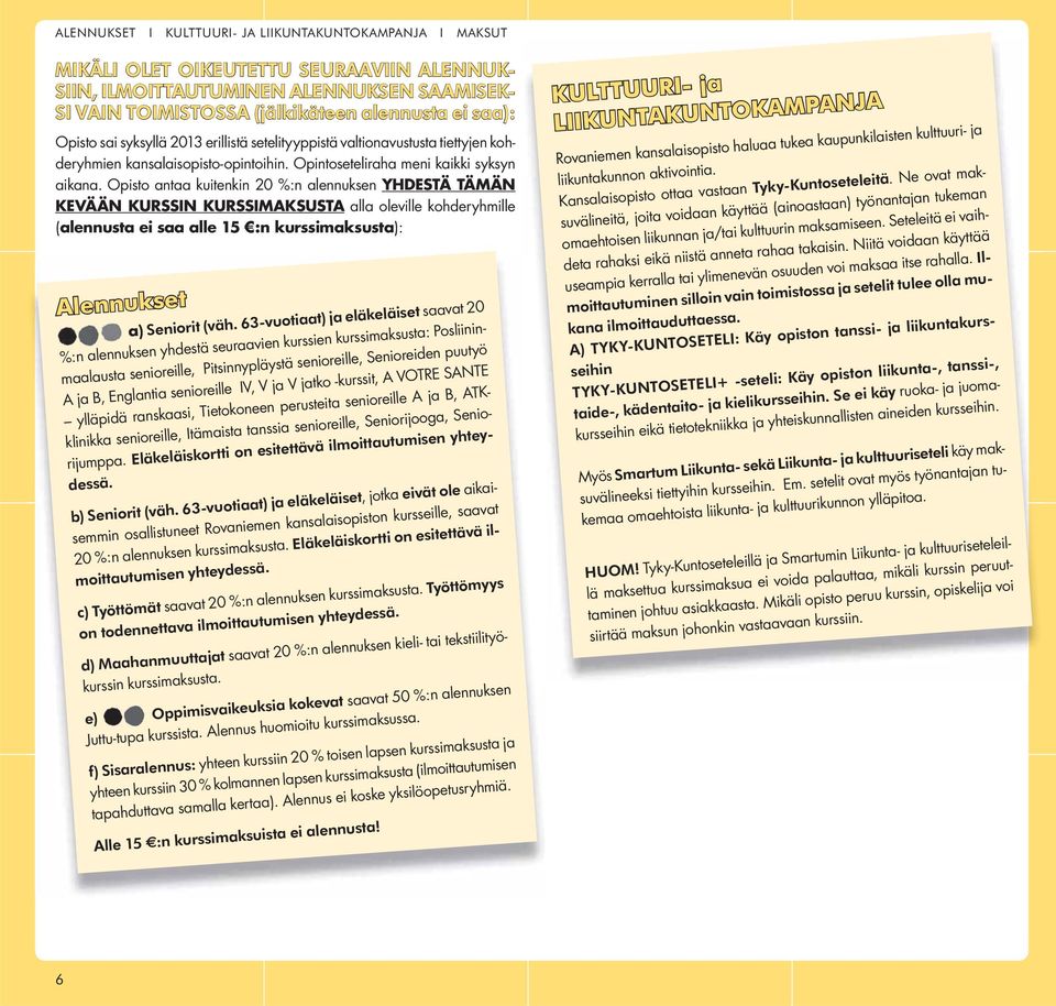 Opisto antaa kuitenkin 20 %:n alennuksen YHDESTÄ TÄMÄN KEVÄÄN KURSSIN KURSSIMAKSUSTA alla oleville kohderyhmille (alennusta ei saa alle 15 :n kurssimaksusta): Alennukset a) Seniorit (väh.