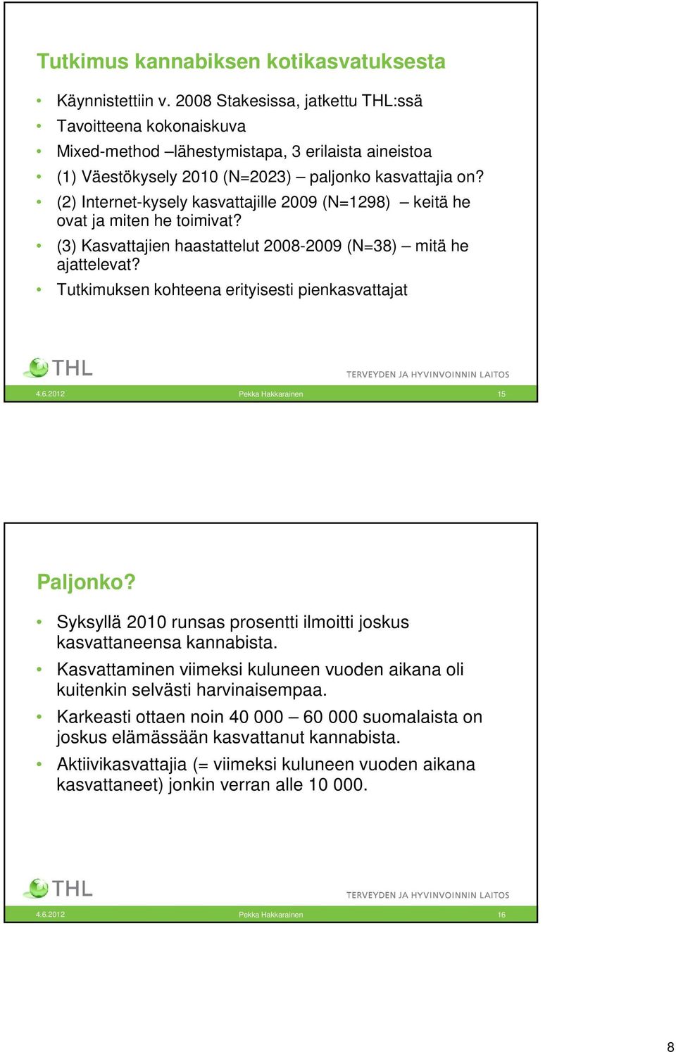 (2) Internet-kysely kasvattajille 29 (N=1298) keitä he ovat ja miten he toimivat? (3) Kasvattajien haastattelut 28-29 (N=38) mitä he ajattelevat? Tutkimuksen kohteena erityisesti pienkasvattajat 4.6.