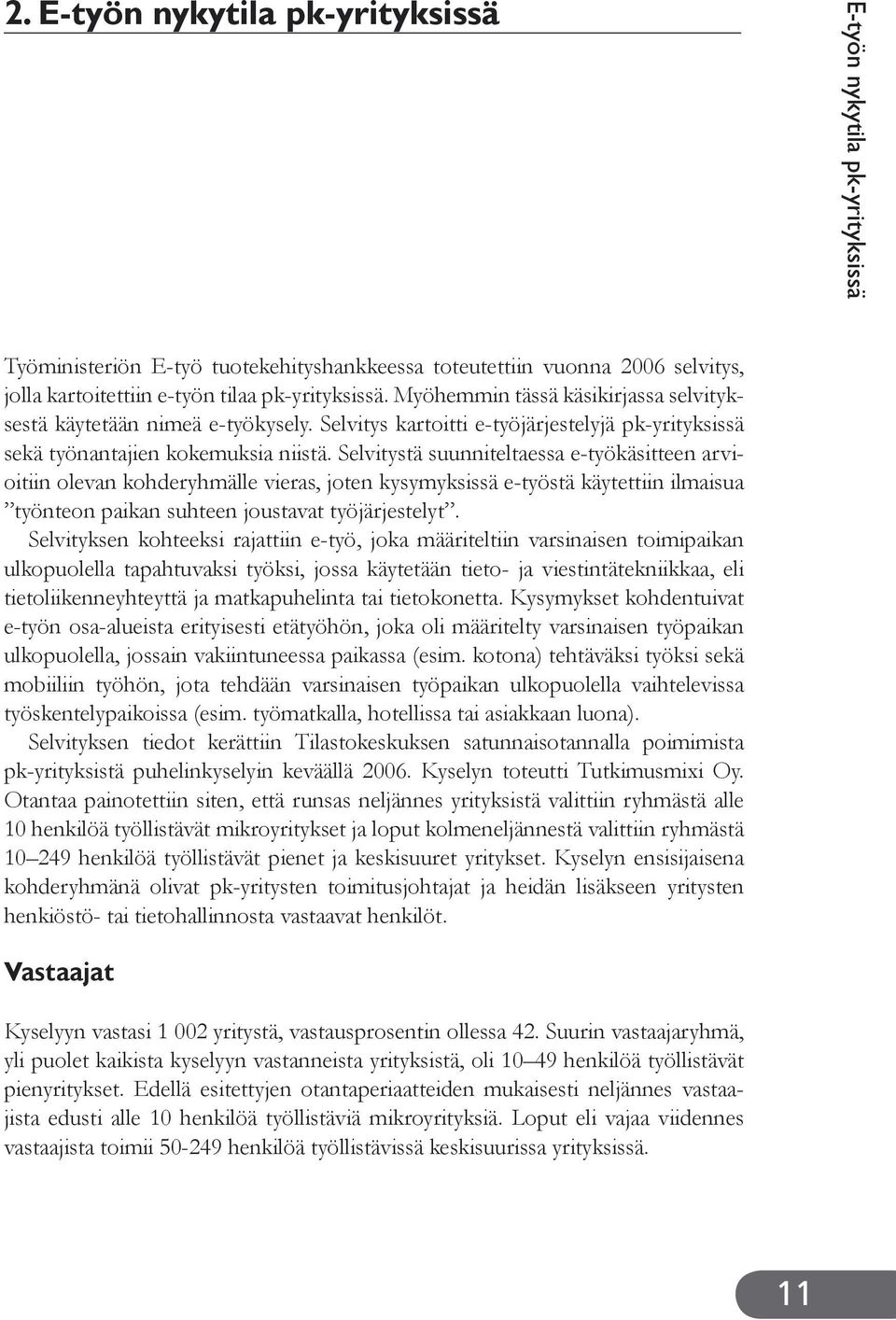 Selvitystä suunniteltaessa e-työkäsitteen arvioitiin olevan kohderyhmälle vieras, joten kysymyksissä e-työstä käytettiin ilmaisua työnteon paikan suhteen joustavat työjärjestelyt.