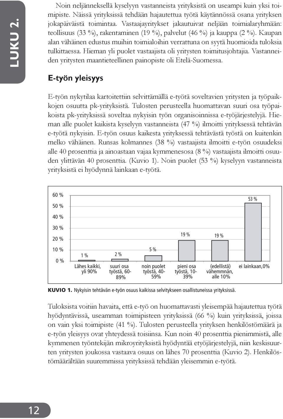 Kaupan alan vähäinen edustus muihin toimialoihin verrattuna on syytä huomioida tuloksia tulkittaessa. Hieman yli puolet vastaajista oli yritysten toimitusjohtajia.