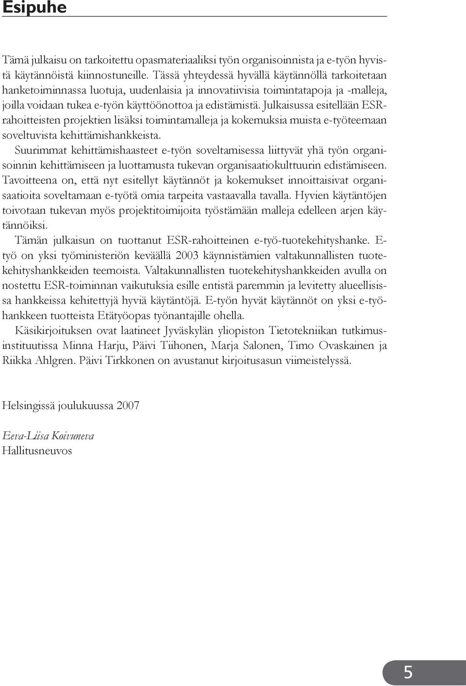 Julkaisussa esitellään ESRrahoitteisten projektien lisäksi toimintamalleja ja kokemuksia muista e-työteemaan soveltuvista kehittämishankkeista.