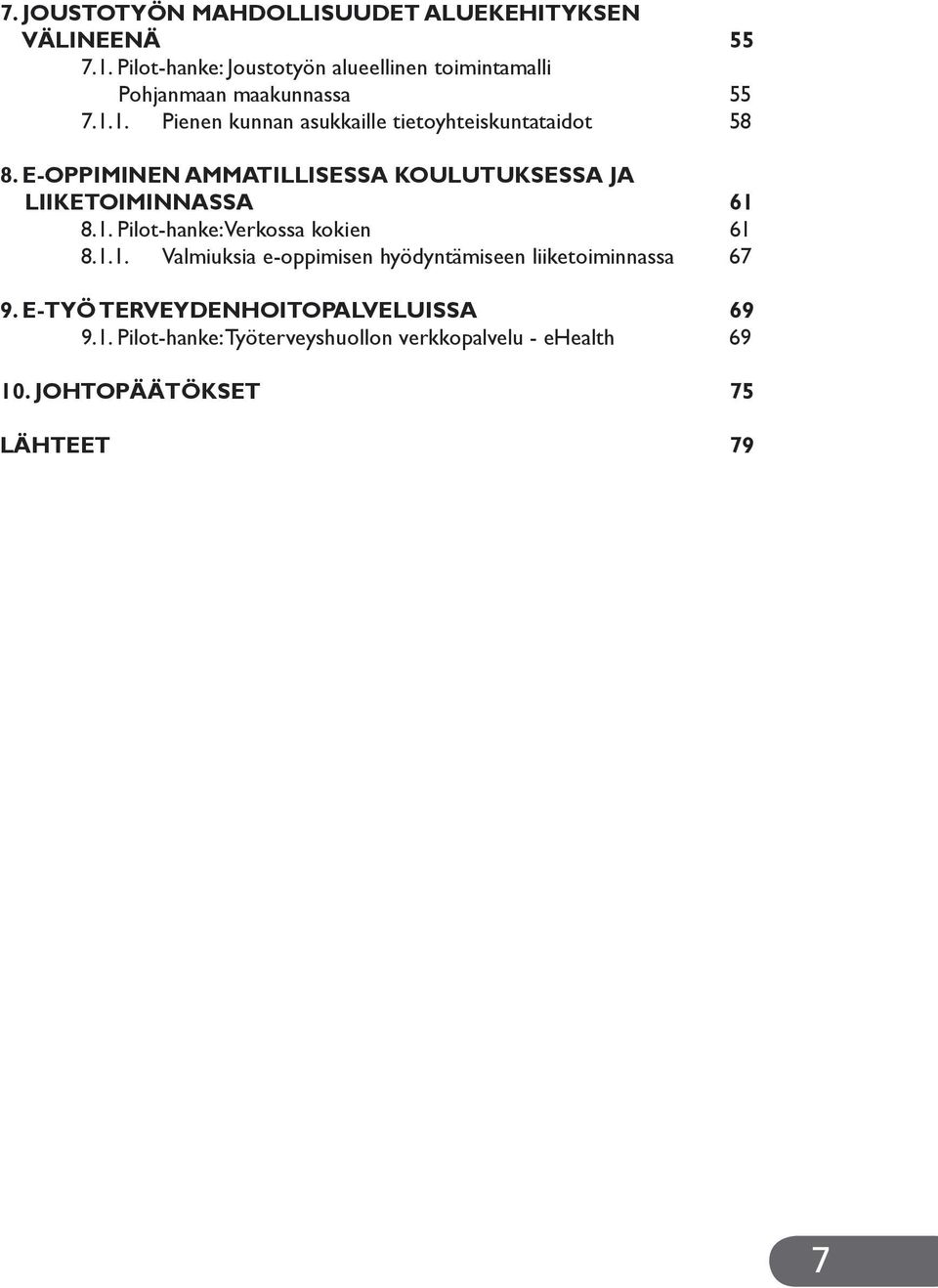 1. Pienen kunnan asukkaille tietoyhteiskuntataidot 58 8. E-OPPIMINEN AMMATILLISESSA KOULUTUKSESSA JA LIIKETOIMINNASSA 61 8.1. Pilot-hanke: Verkossa kokien 61 8.