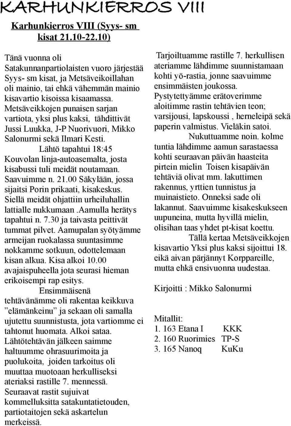 Metsäveikkojen punaisen sarjan vartiota, yksi plus kaksi, tähdittivät Jussi Luukka, J-P Nuorivuori, Mikko Salonurmi sekä Ilmari Kesti.