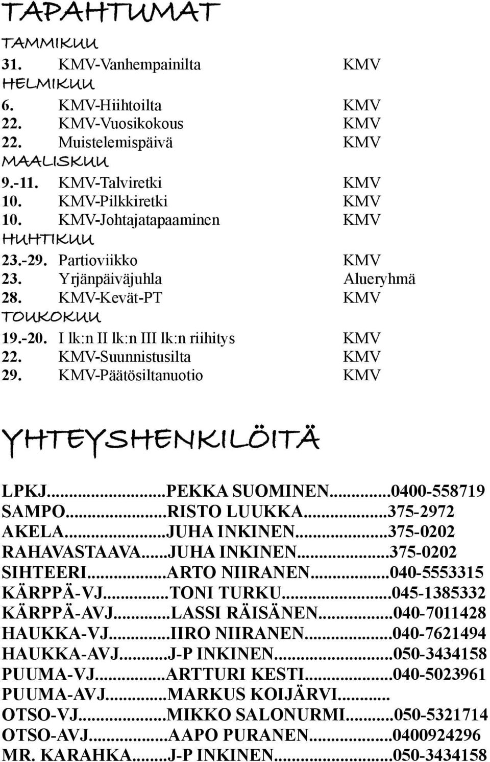 ..0400-558719 SAMPO...RISTO LUUKKA...375-2972 AKELA...JUHA INKINEN...375-0202 RAHAVASTAAVA...JUHA INKINEN...375-0202 SIHTEERI...ARTO NIIRANEN...040-5553315 KÄRPPÄ-VJ...TONI TURKU.