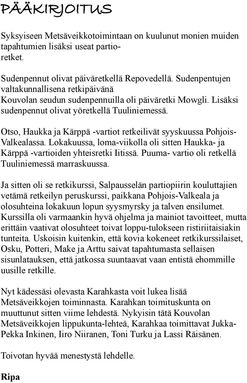 Otso, Haukka ja Kärppä -vartiot retkeilivät syyskuussa PohjoisValkealassa. Lokakuussa, loma-viikolla oli sitten Haukka- ja Kärppä -vartioiden yhteisretki Iitissä.