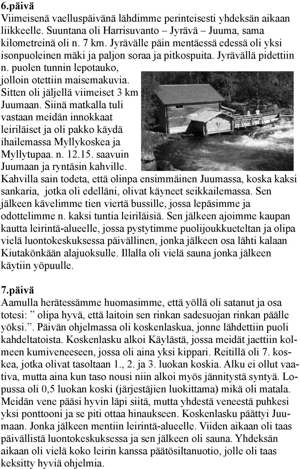 Sitten oli jäljellä viimeiset 3 km Juumaan. Siinä matkalla tuli vastaan meidän innokkaat leiriläiset ja oli pakko käydä ihailemassa Myllykoskea ja Myllytupaa. n. 12.15.