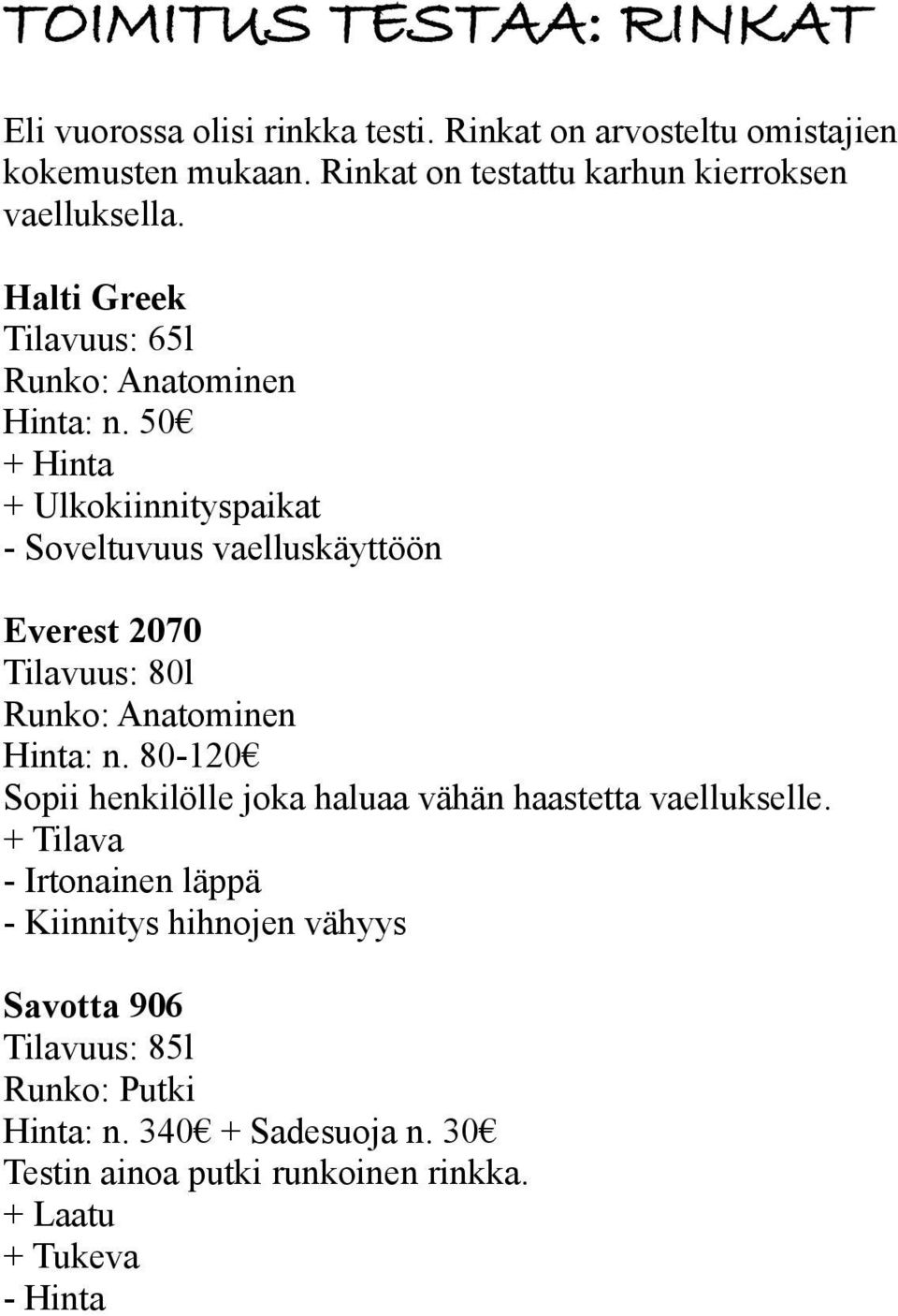 50 + Hinta + Ulkokiinnityspaikat - Soveltuvuus vaelluskäyttöön Everest 2070 Tilavuus: 80l Runko: Anatominen Hinta: n.