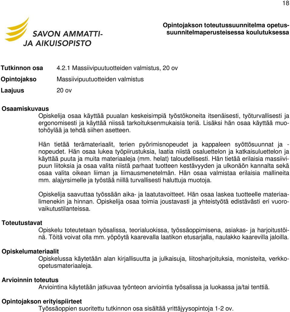 niissä tarkoituksenmukaisia teriä. Lisäksi hän osaa käyttää muotohöylää ja tehdä siihen asetteen. Hän tietää terämateriaalit, terien pyörimisnopeudet ja kappaleen syöttösuunnat ja - nopeudet.