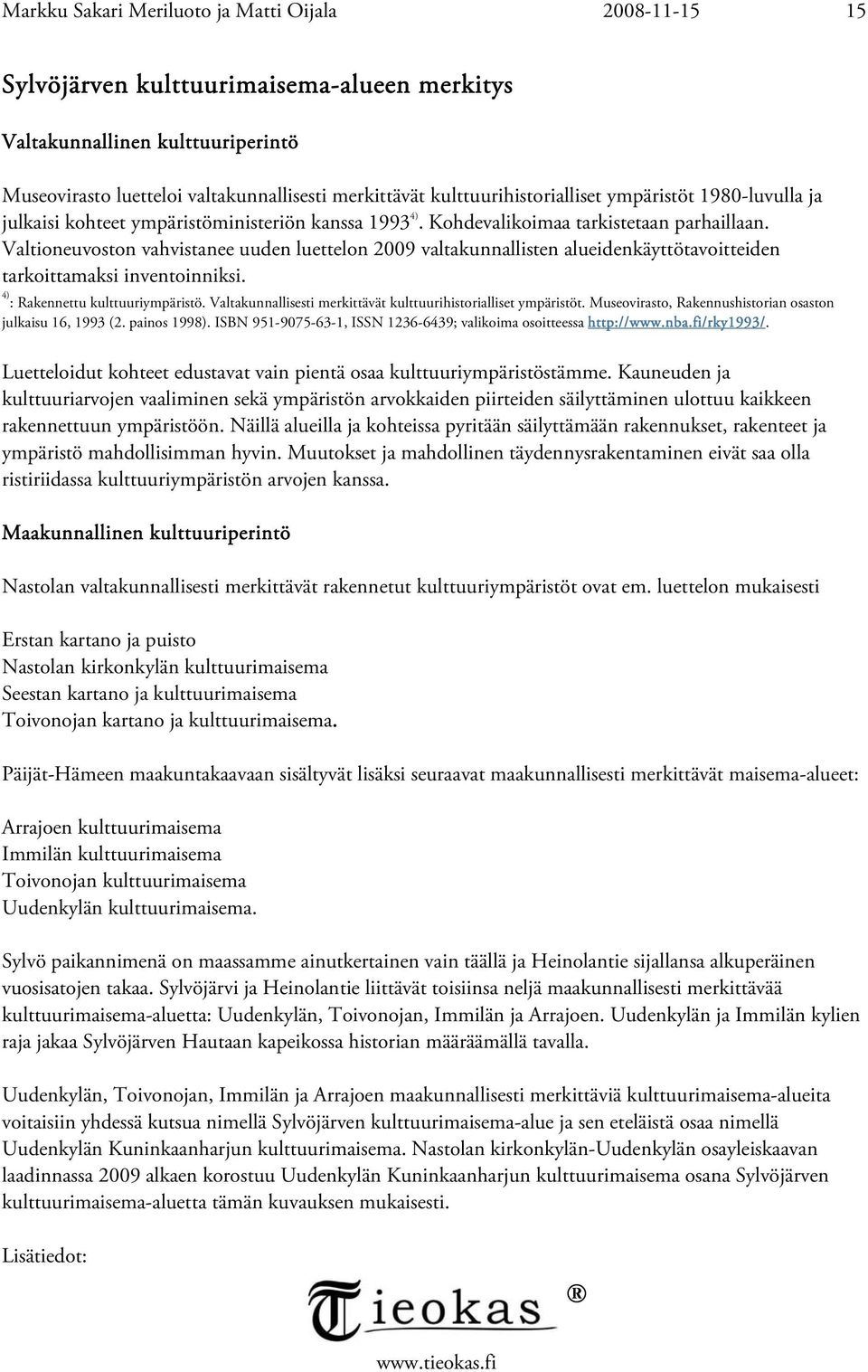 Valtioneuvoston vahvistanee uuden luettelon 2009 valtakunnallisten alueidenkäyttötavoitteiden tarkoittamaksi inventoinniksi. 4) : Rakennettu kulttuuriympäristö.