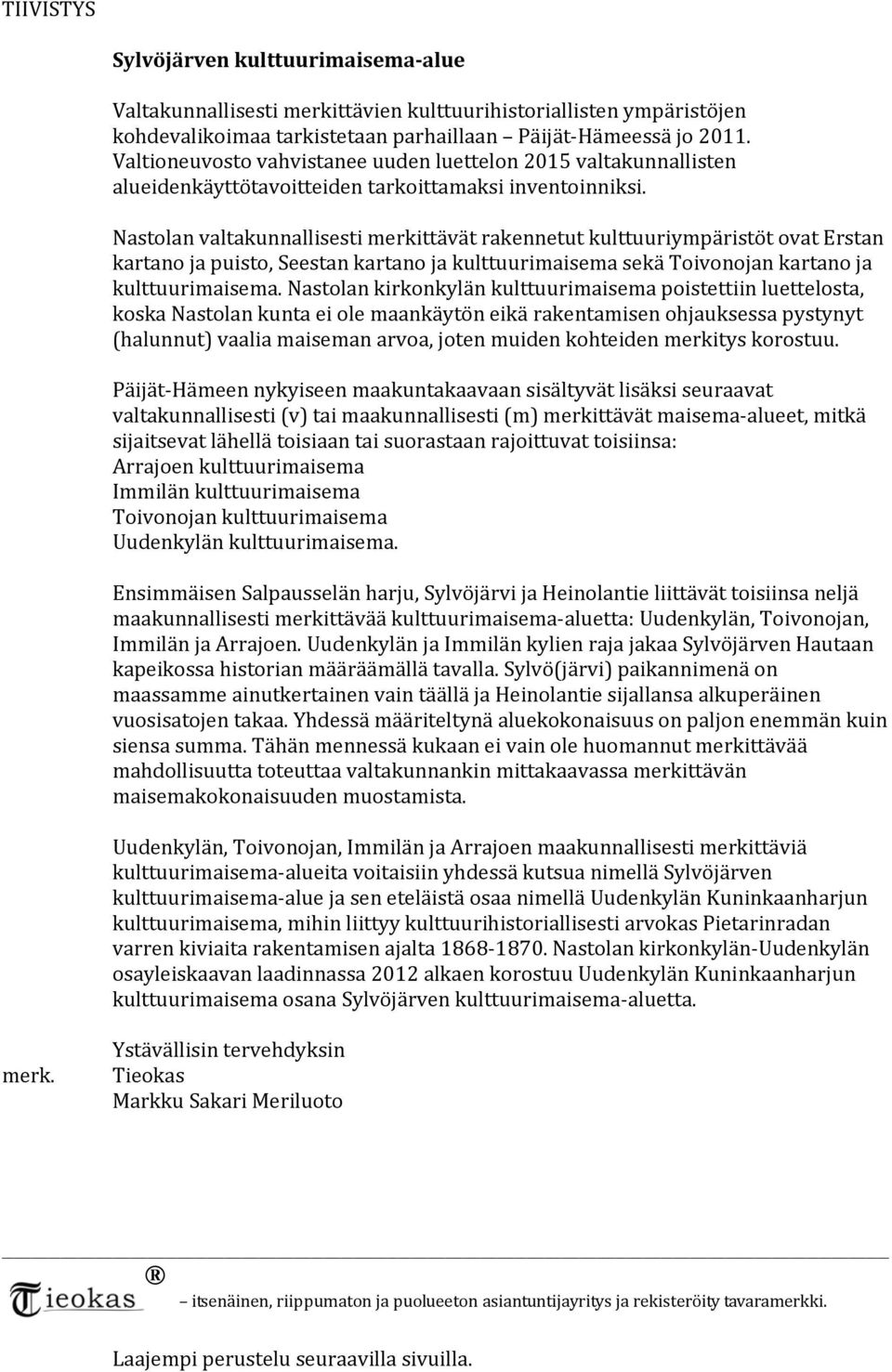 Nastolan valtakunnallisesti merkittävät rakennetut kulttuuriympäristöt ovat Erstan kartano ja puisto, Seestan kartano ja kulttuurimaisema sekä Toivonojan kartano ja kulttuurimaisema.