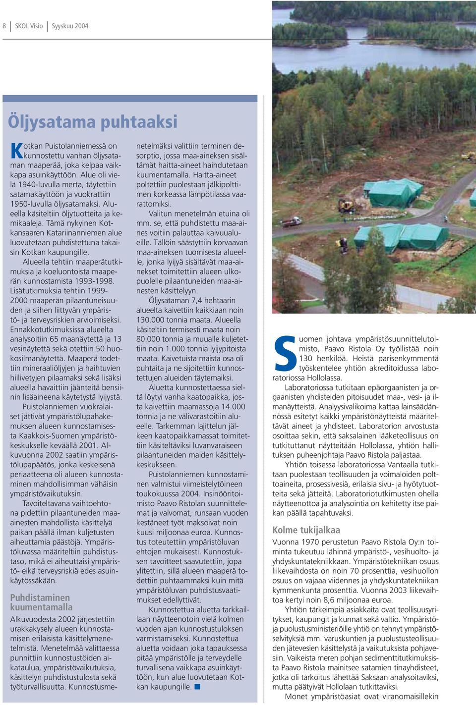 Tämä nykyinen Kotkansaaren Katariinanniemen alue luovutetaan puhdistettuna takaisin Kotkan kaupungille. Alueella tehtiin maaperätutkimuksia ja koeluontoista maaperän kunnostamista 1993-1998.