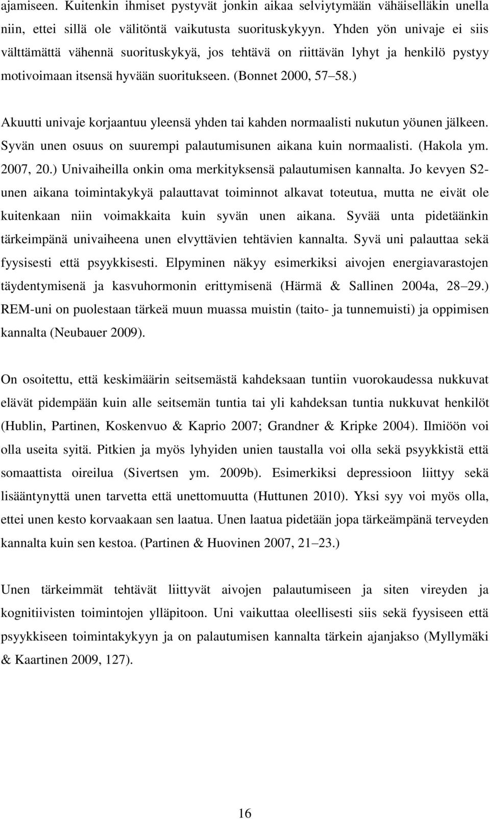 ) Akuutti univaje korjaantuu yleensä yhden tai kahden normaalisti nukutun yöunen jälkeen. Syvän unen osuus on suurempi palautumisunen aikana kuin normaalisti. (Hakola ym. 2007, 20.