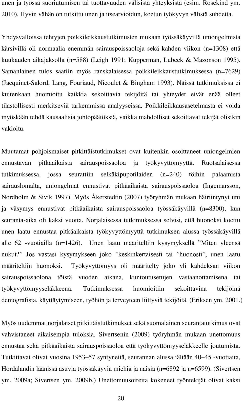 (n=588) (Leigh 1991; Kupperman, Lubeck & Mazonson 1995). Samanlainen tulos saatiin myös ranskalaisessa poikkileikkaustutkimuksessa (n=7629) (Jacquinet-Salord, Lang, Fouriaud, Nicoulet & Bingham 1993).