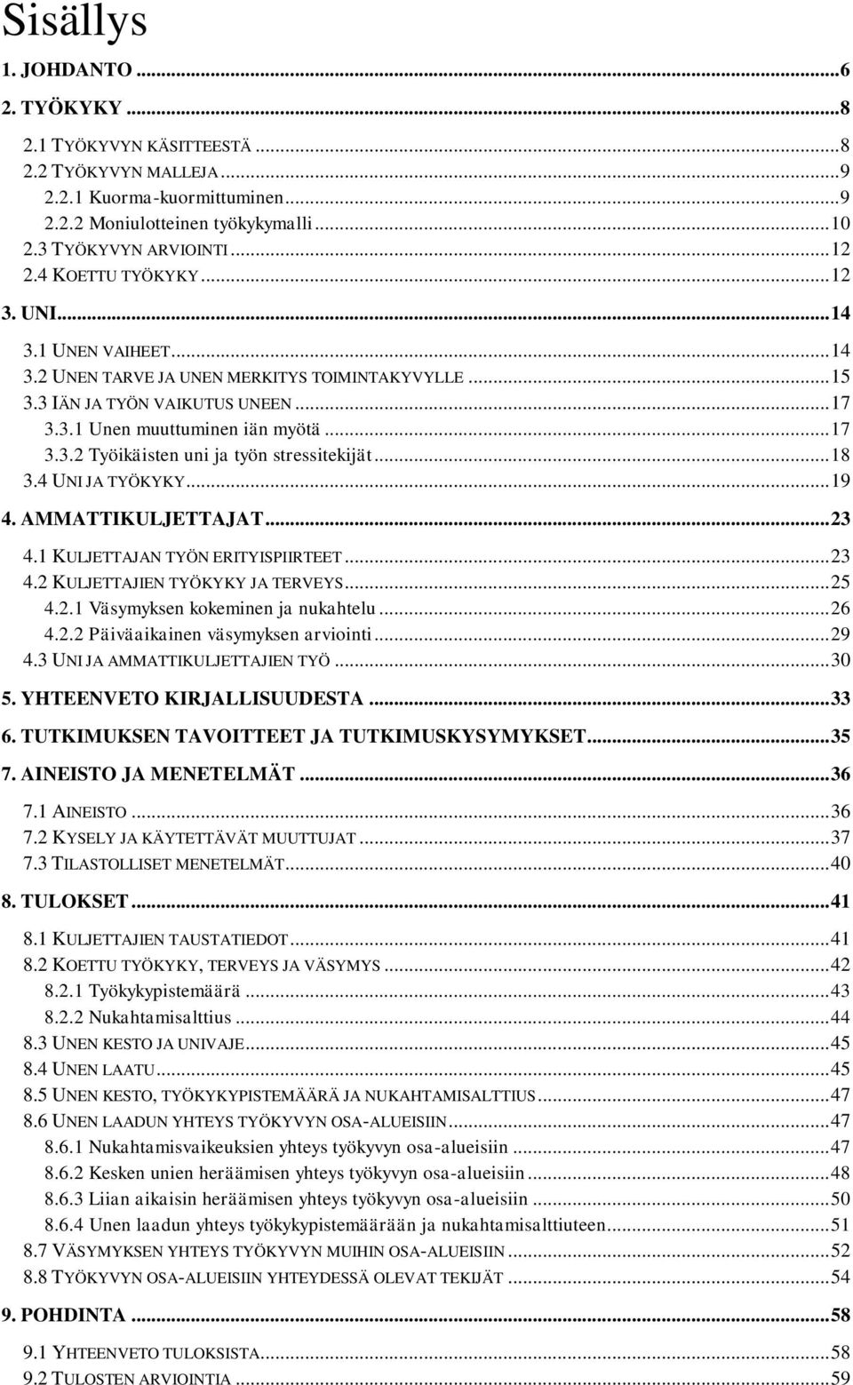 .. 18 3.4 UNI JA TYÖKYKY... 19 4. AMMATTIKULJETTAJAT... 23 4.1 KULJETTAJAN TYÖN ERITYISPIIRTEET... 23 4.2 KULJETTAJIEN TYÖKYKY JA TERVEYS... 25 4.2.1 Väsymyksen kokeminen ja nukahtelu... 26 4.2.2 Päiväaikainen väsymyksen arviointi.