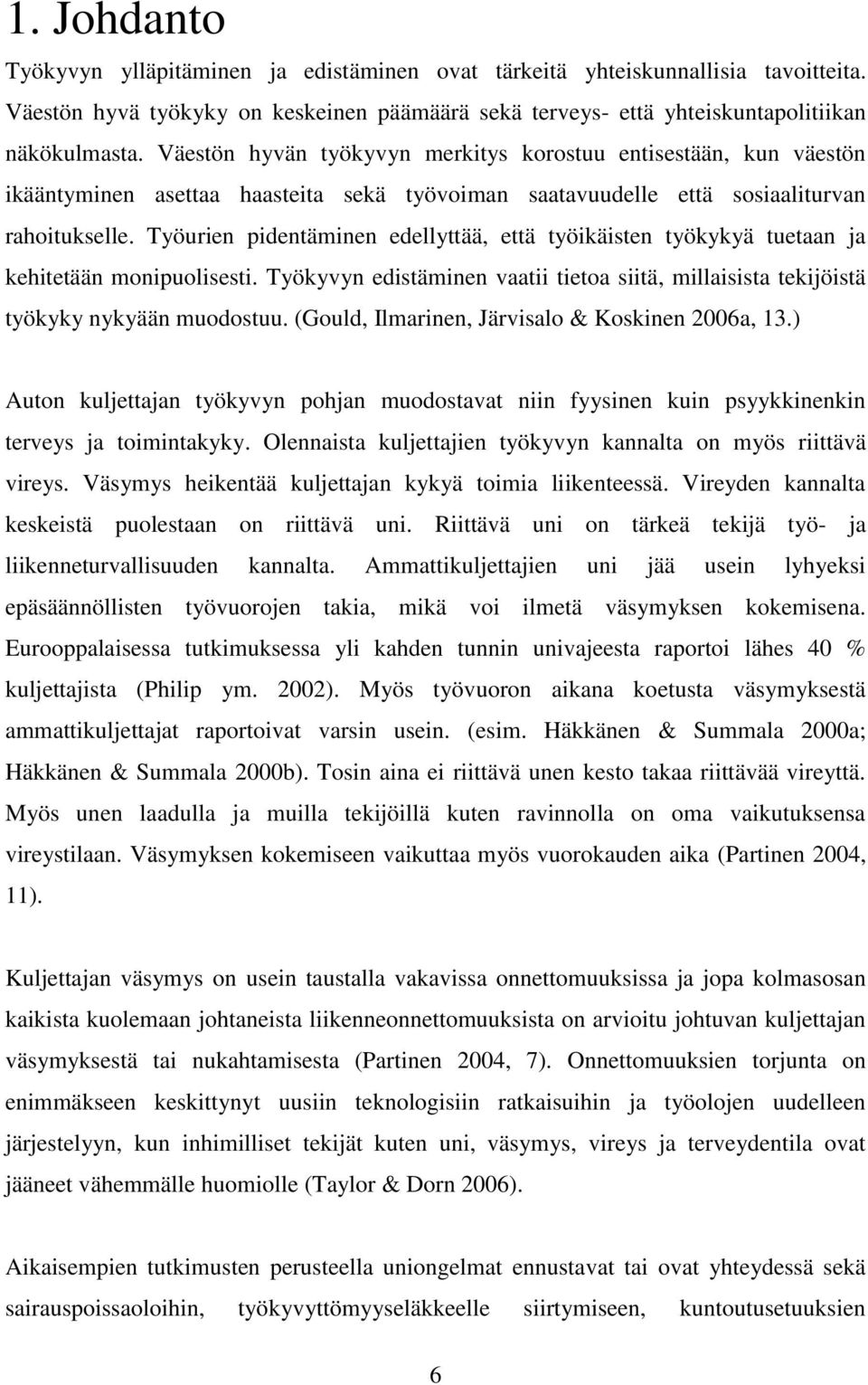 Työurien pidentäminen edellyttää, että työikäisten työkykyä tuetaan ja kehitetään monipuolisesti. Työkyvyn edistäminen vaatii tietoa siitä, millaisista tekijöistä työkyky nykyään muodostuu.