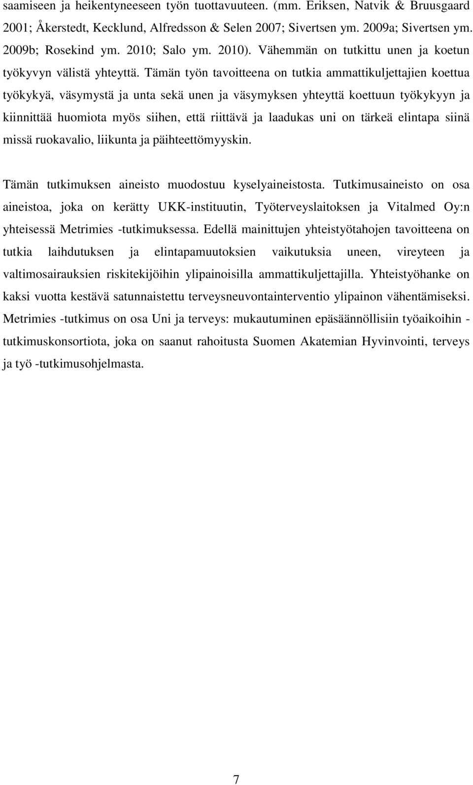 Tämän työn tavoitteena on tutkia ammattikuljettajien koettua työkykyä, väsymystä ja unta sekä unen ja väsymyksen yhteyttä koettuun työkykyyn ja kiinnittää huomiota myös siihen, että riittävä ja