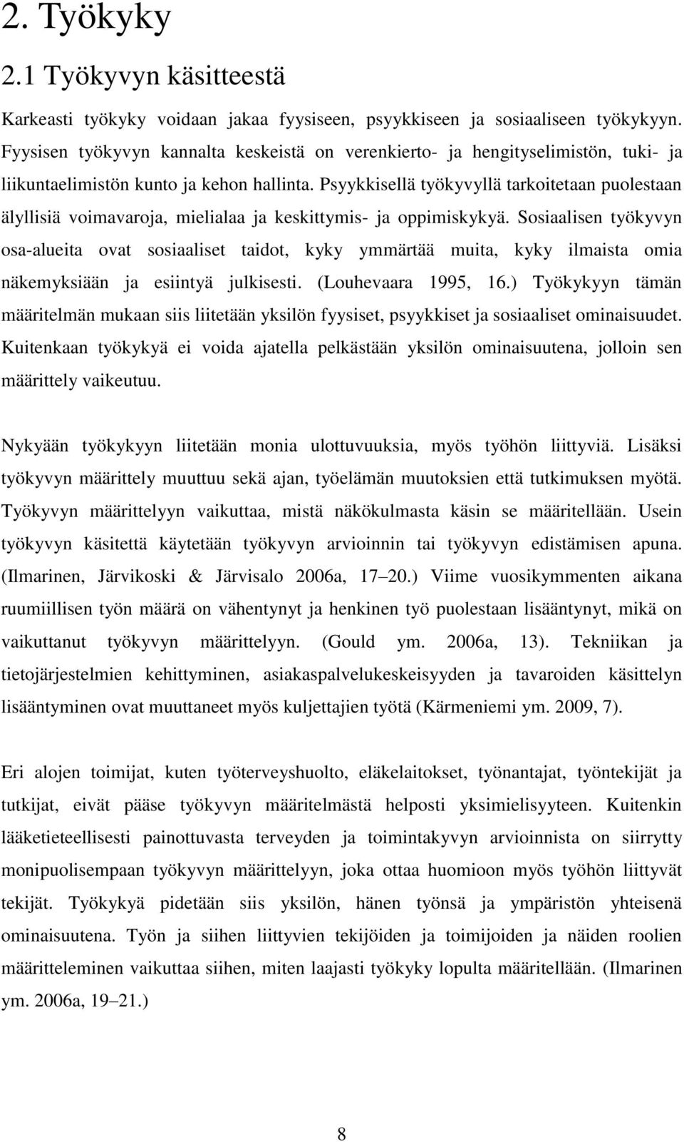 Psyykkisellä työkyvyllä tarkoitetaan puolestaan älyllisiä voimavaroja, mielialaa ja keskittymis- ja oppimiskykyä.