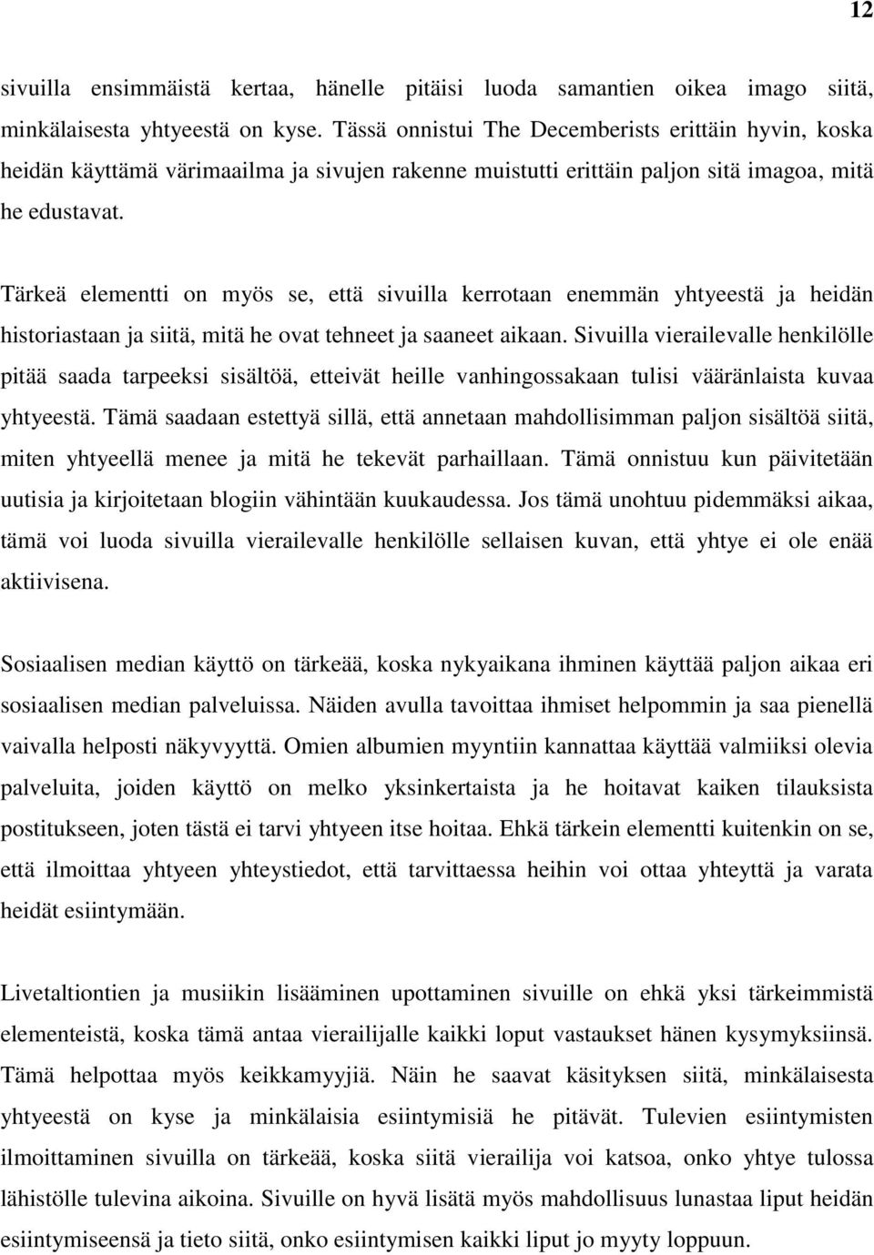 Tärkeä elementti on myös se, että sivuilla kerrotaan enemmän yhtyeestä ja heidän historiastaan ja siitä, mitä he ovat tehneet ja saaneet aikaan.