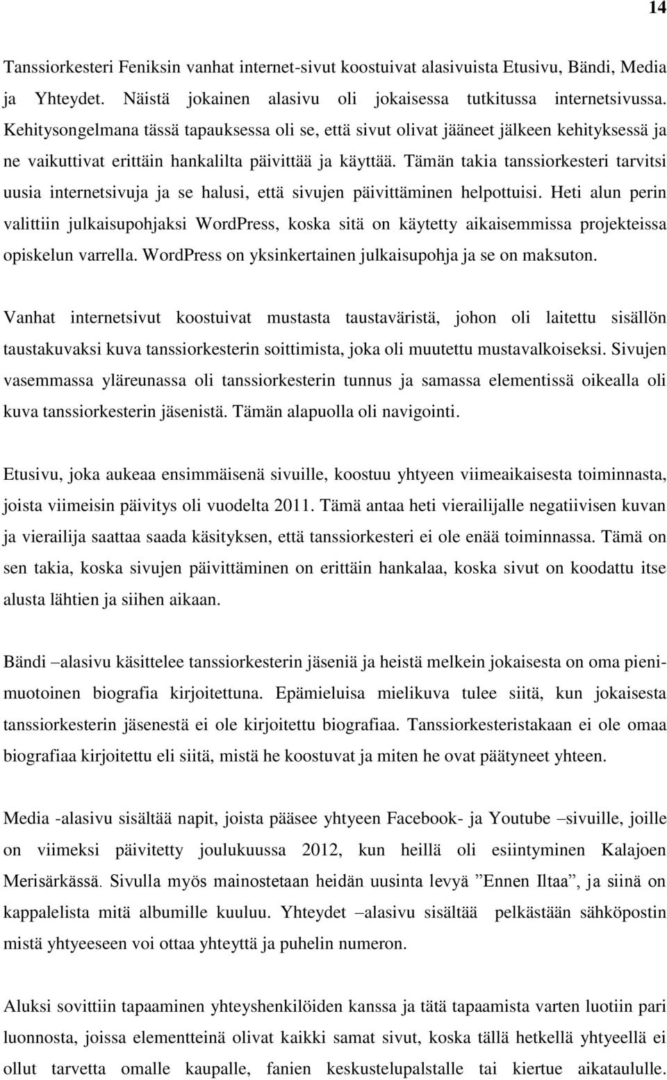 Tämän takia tanssiorkesteri tarvitsi uusia internetsivuja ja se halusi, että sivujen päivittäminen helpottuisi.