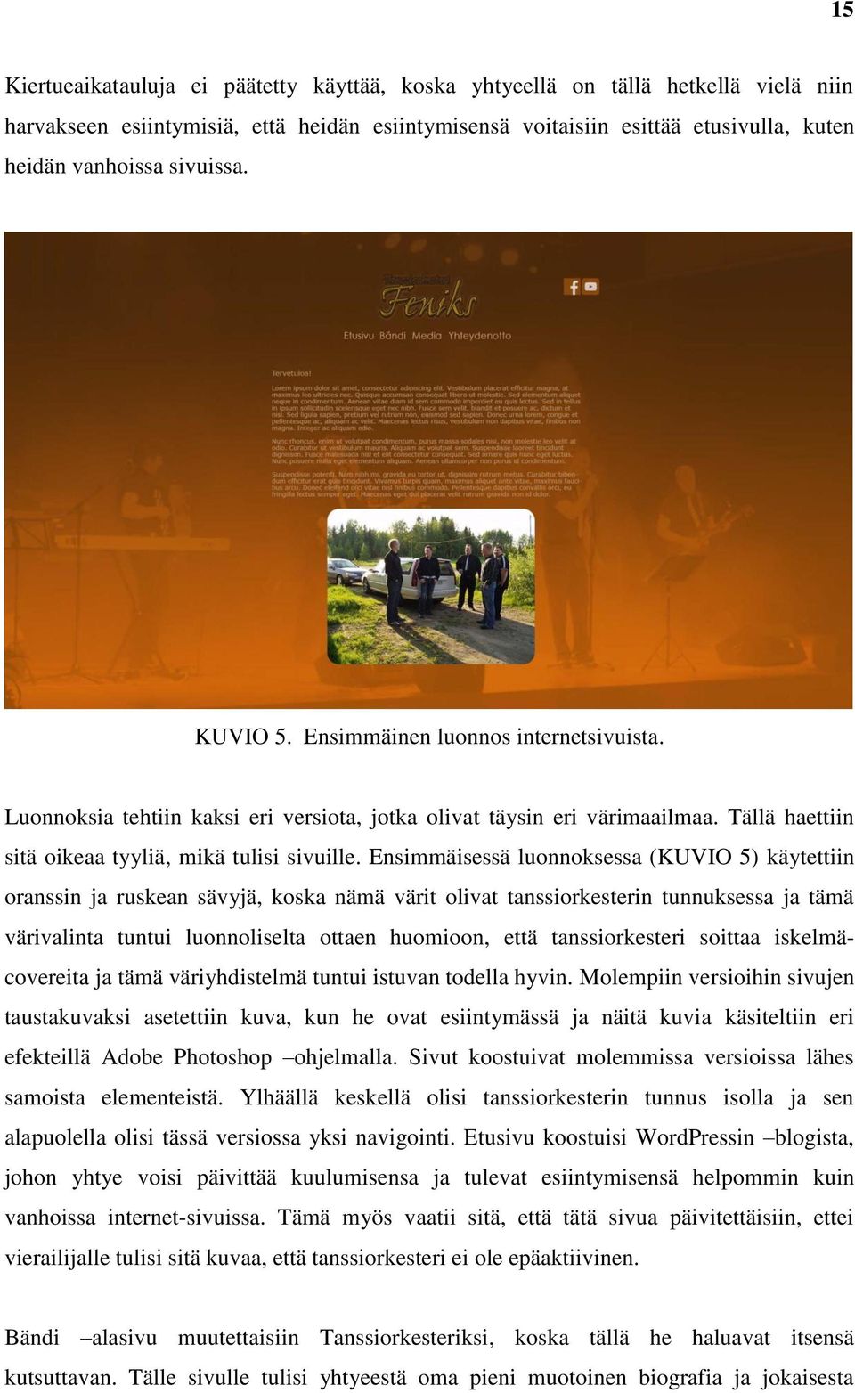 Ensimmäisessä luonnoksessa (KUVIO 5) käytettiin oranssin ja ruskean sävyjä, koska nämä värit olivat tanssiorkesterin tunnuksessa ja tämä värivalinta tuntui luonnoliselta ottaen huomioon, että