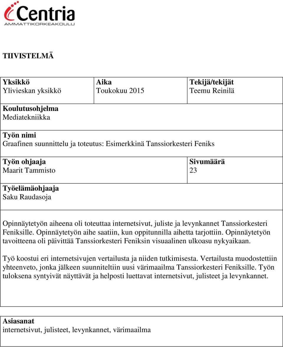 Opinnäytetyön aihe saatiin, kun oppitunnilla aihetta tarjottiin. Opinnäytetyön tavoitteena oli päivittää Tanssiorkesteri Feniksin visuaalinen ulkoasu nykyaikaan.