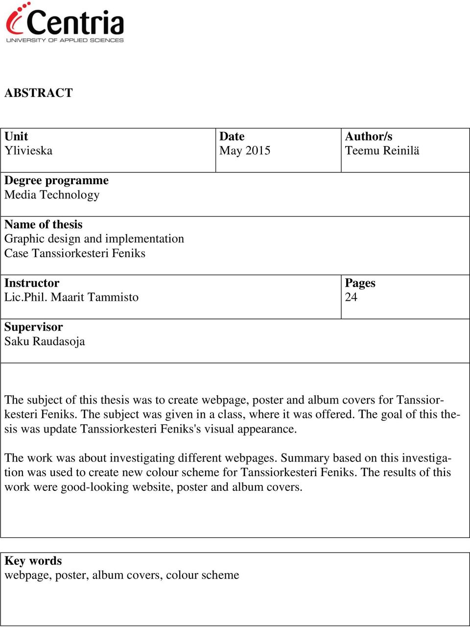 The subject was given in a class, where it was offered. The goal of this thesis was update Tanssiorkesteri Feniks's visual appearance. The work was about investigating different webpages.