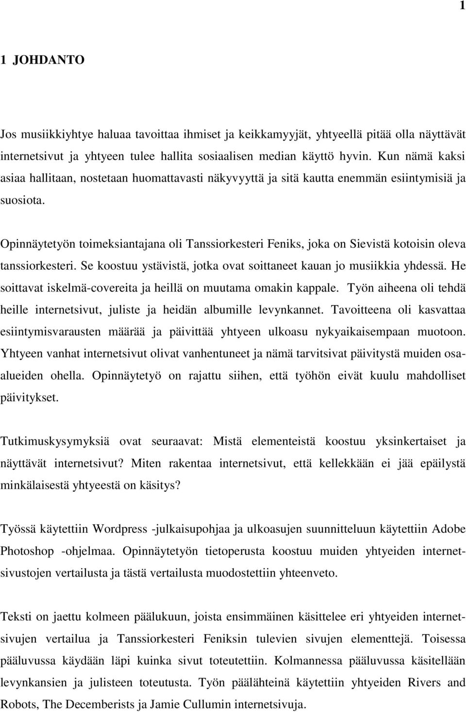 Opinnäytetyön toimeksiantajana oli Tanssiorkesteri Feniks, joka on Sievistä kotoisin oleva tanssiorkesteri. Se koostuu ystävistä, jotka ovat soittaneet kauan jo musiikkia yhdessä.