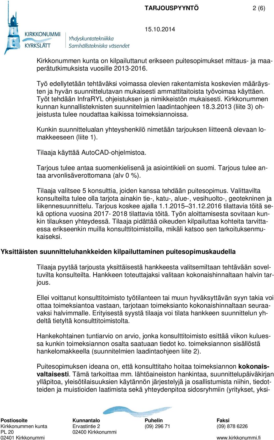 Työt tehdään InfraRYL ohjeistuksen ja nimikkeistön mukaisesti. Kirkkonummen kunnan kunnallisteknisten suunnitelmien laadintaohjeen 18.3.