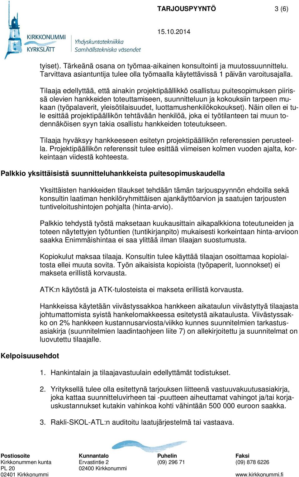 luottamushenkilökokoukset). Näin ollen ei tule esittää projektipäällikön tehtävään henkilöä, joka ei työtilanteen tai muun todennäköisen syyn takia osallistu hankkeiden toteutukseen.