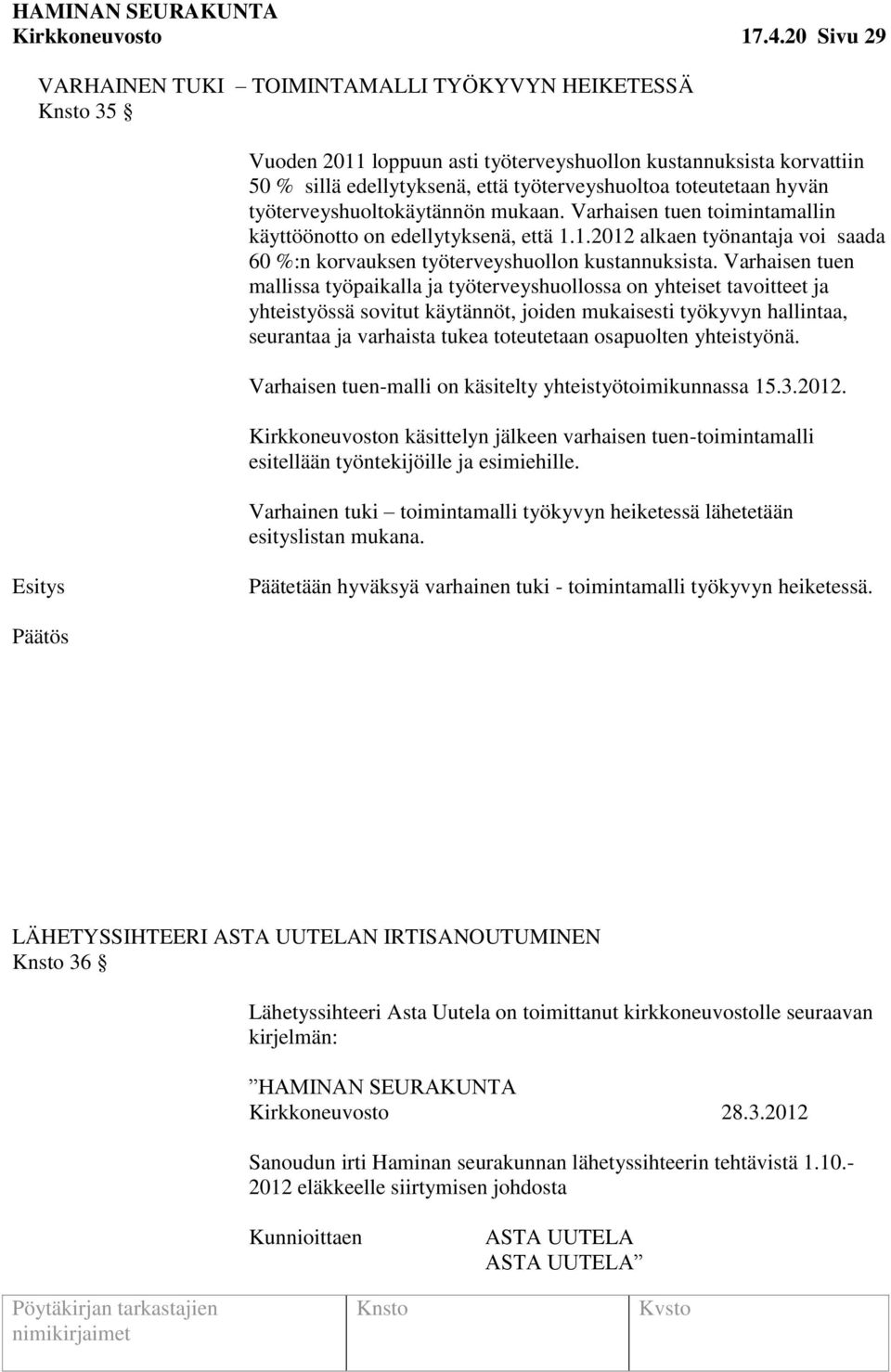 työterveyshuoltokäytännön mukaan. Varhaisen tuen toimintamallin käyttöönotto on edellytyksenä, että 1.1.2012 alkaen työnantaja voi saada 60 %:n korvauksen työterveyshuollon kustannuksista.