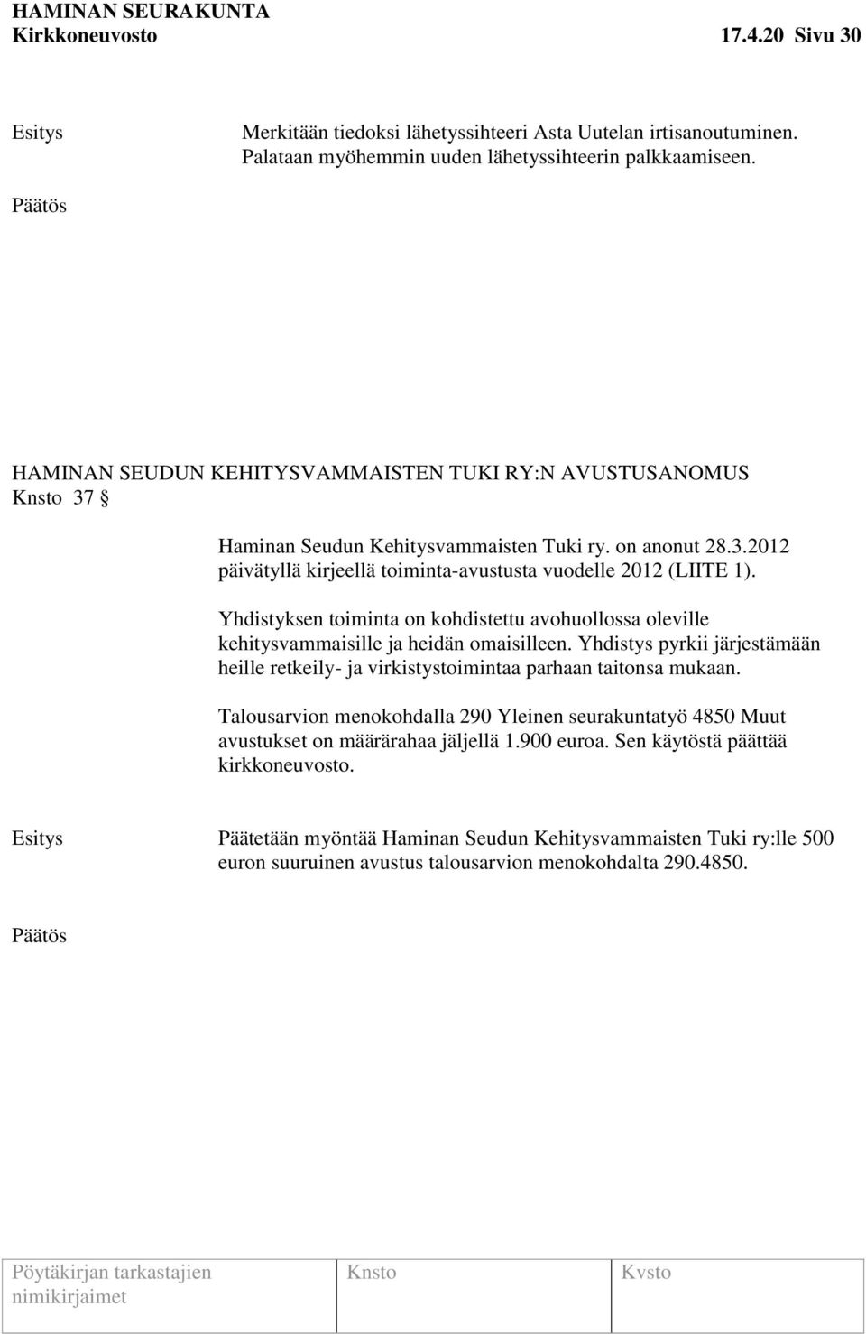 Yhdistyksen toiminta on kohdistettu avohuollossa oleville kehitysvammaisille ja heidän omaisilleen. Yhdistys pyrkii järjestämään heille retkeily- ja virkistystoimintaa parhaan taitonsa mukaan.