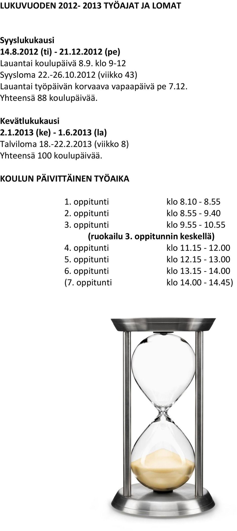 -22.2.2013 (viikko 8) Yhteensä 100 koulupäivää. KOULUN PÄIVITTÄINEN TYÖAIKA 1. oppitunti klo 8.10-8.55 2. oppitunti klo 8.55-9.40 3. oppitunti klo 9.