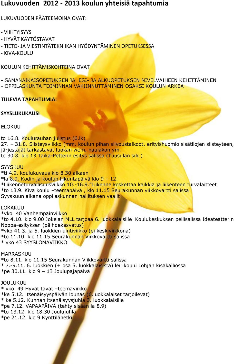 ELOKUU to 16.8. Koulurauhan julistus (6.lk) 27. 31.8. Siisteysviikko (mm. koulun pihan siivoustalkoot, erityishuomio sisätilojen siisteyteen, järjestäjät tarkastavat luokan wc:n, naulakon ym. to 30.8. klo 13 Taika-Petterin esitys salissa (Tuusulan srk ) SYYSKUU *ti 4.