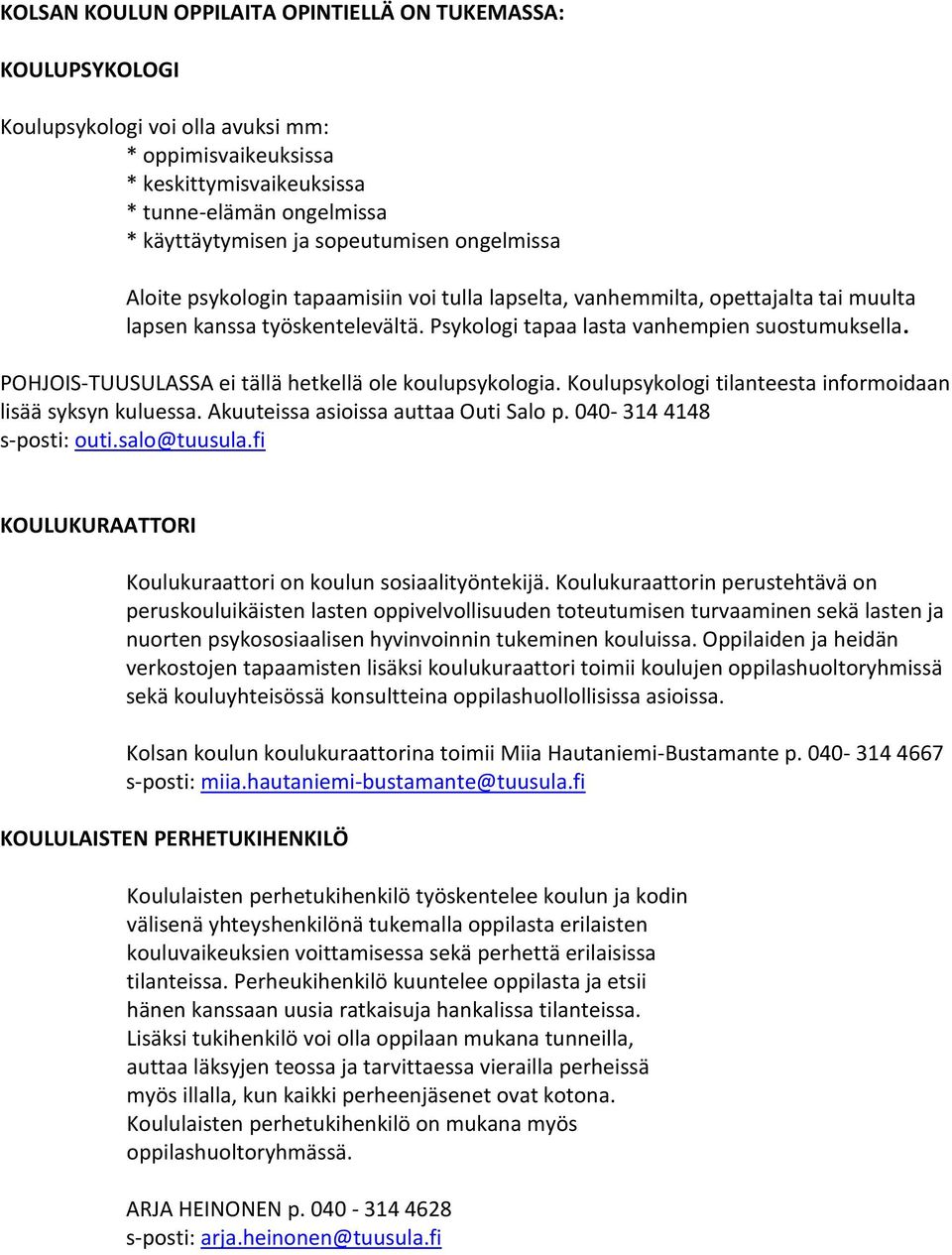 POHJOIS-TUUSULASSA ei tällä hetkellä ole koulupsykologia. Koulupsykologi tilanteesta informoidaan lisää syksyn kuluessa. Akuuteissa asioissa auttaa Outi Salo p. 040-314 4148 s-posti: outi.