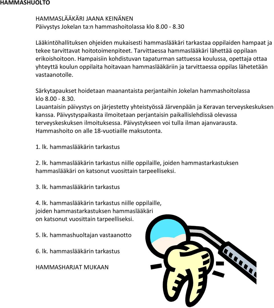 Hampaisiin kohdistuvan tapaturman sattuessa koulussa, opettaja ottaa yhteyttä koulun oppilaita hoitavaan hammaslääkäriin ja tarvittaessa oppilas lähetetään vastaanotolle.