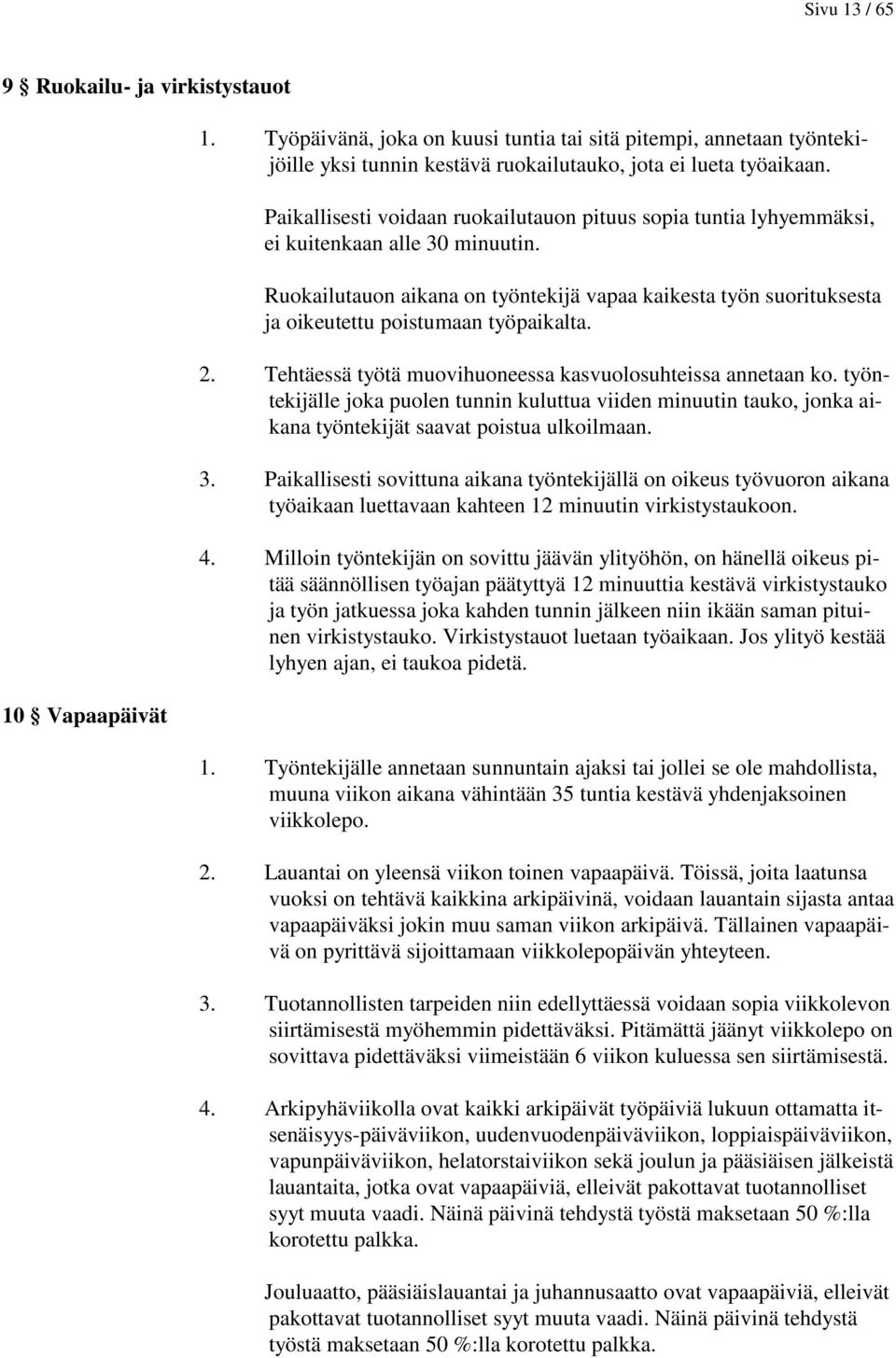 Ruokailutauon aikana on työntekijä vapaa kaikesta työn suorituksesta ja oikeutettu poistumaan työpaikalta. 2. Tehtäessä työtä muovihuoneessa kasvuolosuhteissa annetaan ko.