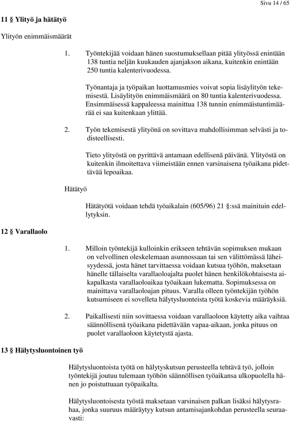 Työnantaja ja työpaikan luottamusmies voivat sopia lisäylityön tekemisestä. Lisäylityön enimmäismäärä on 80 tuntia kalenterivuodessa.