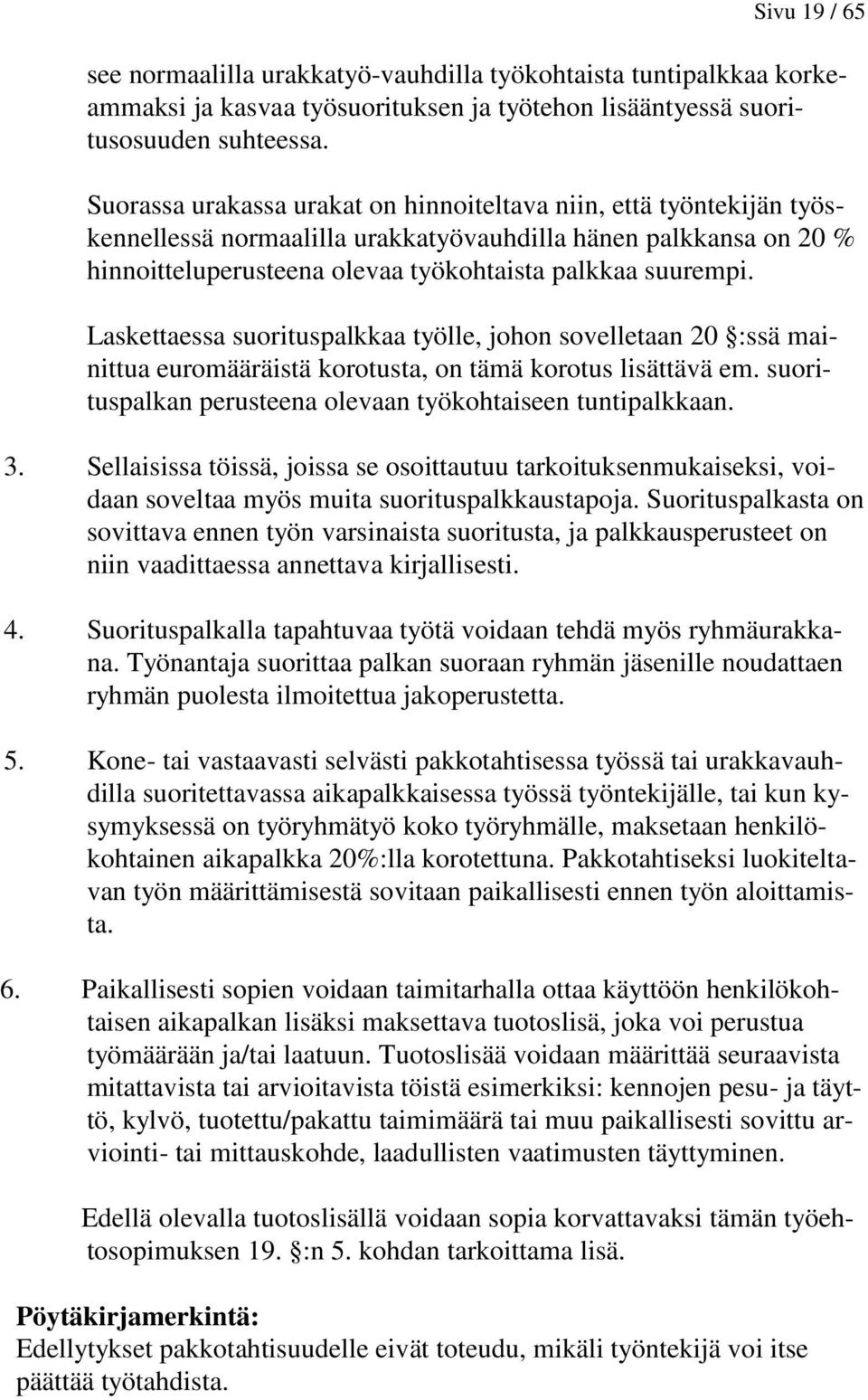 Laskettaessa suorituspalkkaa työlle, johon sovelletaan 20 :ssä mainittua euromääräistä korotusta, on tämä korotus lisättävä em. suorituspalkan perusteena olevaan työkohtaiseen tuntipalkkaan. 3.