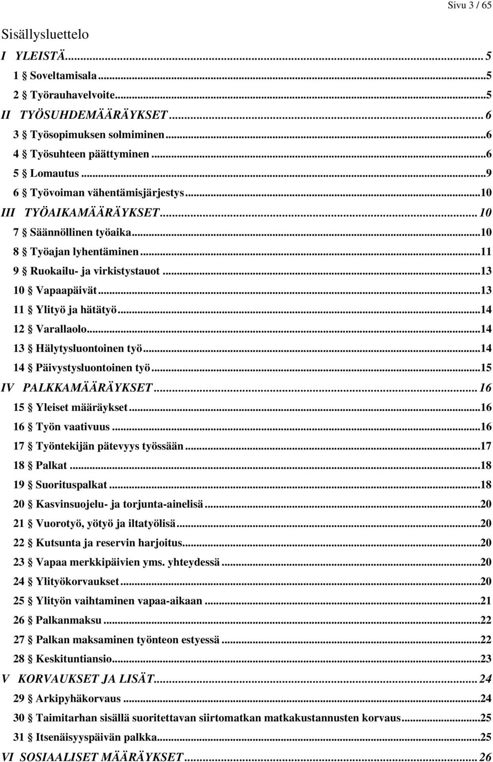 ..14 12 Varallaolo...14 13 Hälytysluontoinen työ...14 14 Päivystysluontoinen työ...15 IV PALKKAMÄÄRÄYKSET... 16 15 Yleiset määräykset...16 16 Työn vaativuus...16 17 Työntekijän pätevyys työssään.