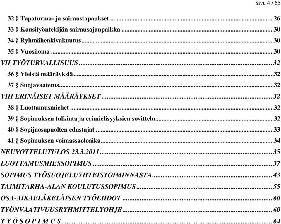 ..32 39 Sopimuksen tulkinta ja erimielisyyksien sovittelu...32 40 Sopijaosapuolten edustajat...33 41 Sopimuksen voimassaoloaika...34 NEUVOTTELUTULOS 23.3.2011.