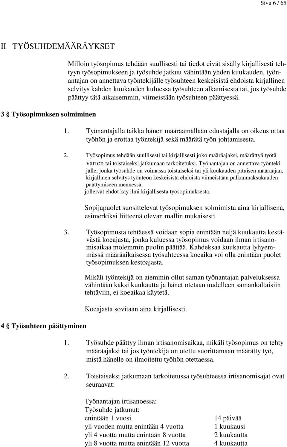 päättyy tätä aikaisemmin, viimeistään työsuhteen päättyessä. 1. Työnantajalla taikka hänen määräämällään edustajalla on oikeus ottaa työhön ja erottaa työntekijä sekä määrätä työn johtamisesta. 2.