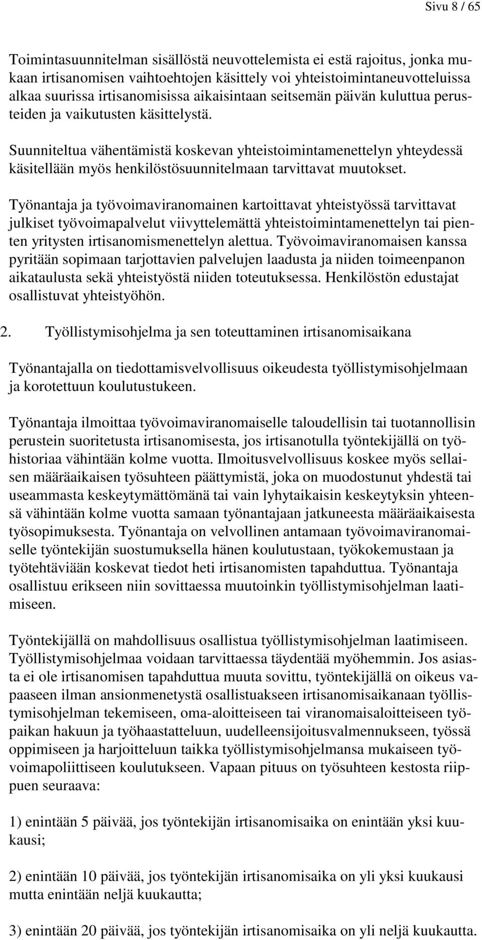 Suunniteltua vähentämistä koskevan yhteistoimintamenettelyn yhteydessä käsitellään myös henkilöstösuunnitelmaan tarvittavat muutokset.