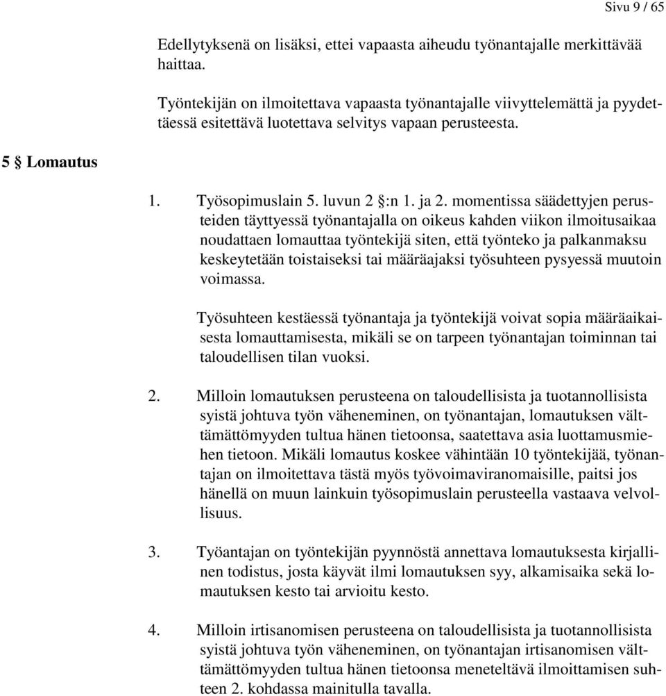 momentissa säädettyjen perusteiden täyttyessä työnantajalla on oikeus kahden viikon ilmoitusaikaa noudattaen lomauttaa työntekijä siten, että työnteko ja palkanmaksu keskeytetään toistaiseksi tai