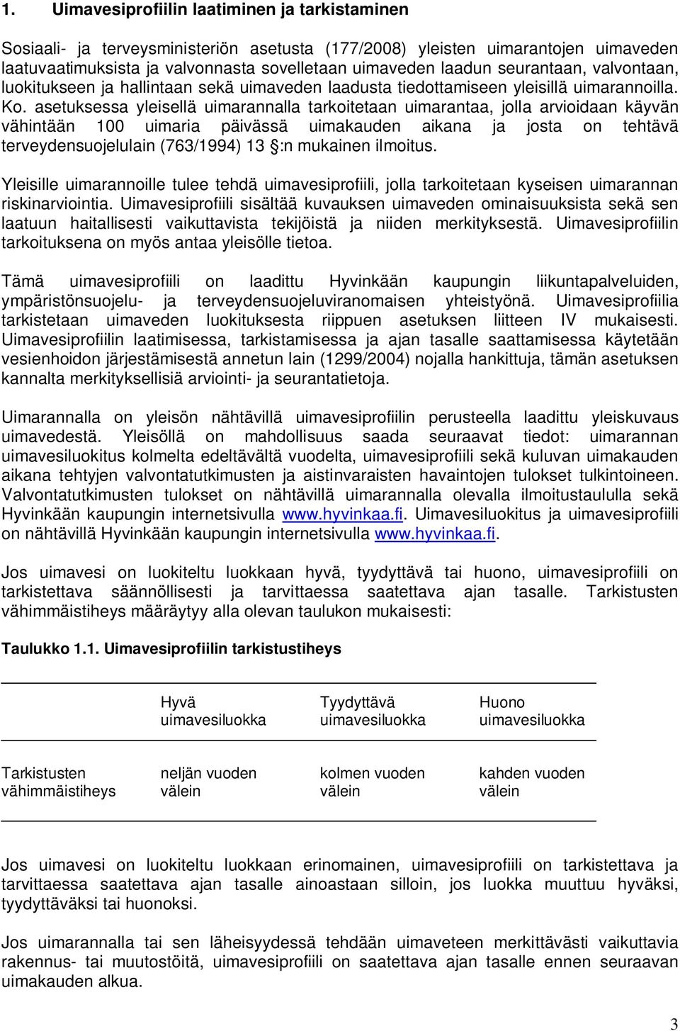 asetuksessa yleisellä uimarannalla tarkoitetaan uimarantaa, jolla arvioidaan käyvän vähintään 100 uimaria päivässä uimakauden aikana ja josta on tehtävä terveydensuojelulain (763/1994) 13 :n mukainen