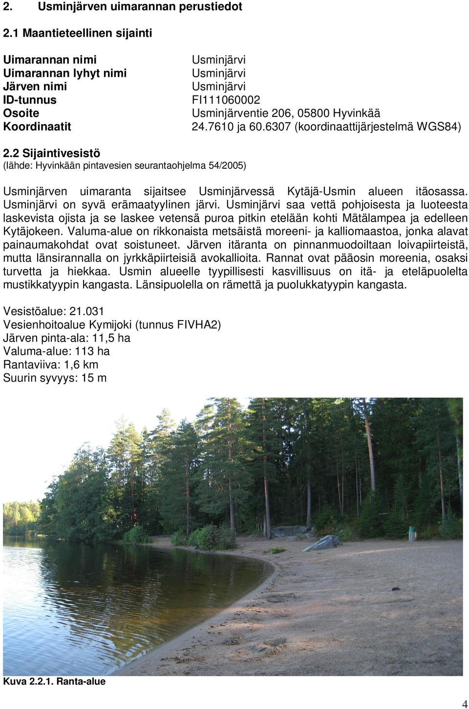 7610 ja 60.6307 (koordinaattijärjestelmä WGS84) 2.2 Sijaintivesistö (lähde: Hyvinkään pintavesien seurantaohjelma 54/2005) Usminjärven uimaranta sijaitsee Usminjärvessä Kytäjä-Usmin alueen itäosassa.