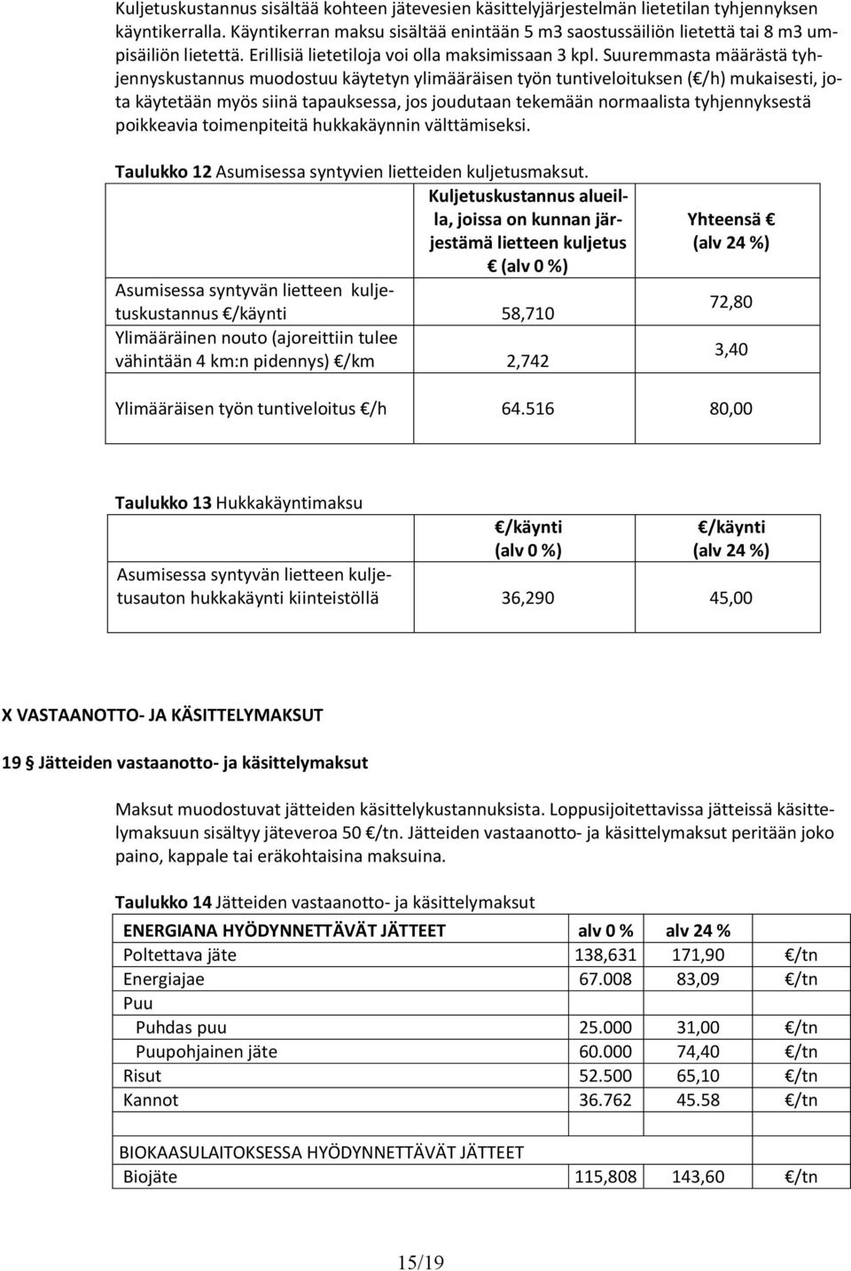 Suuremmasta määrästä tyhjennyskustannus muodostuu käytetyn ylimääräisen työn tuntiveloituksen ( /h) mukaisesti, jota käytetään myös siinä tapauksessa, jos joudutaan tekemään normaalista