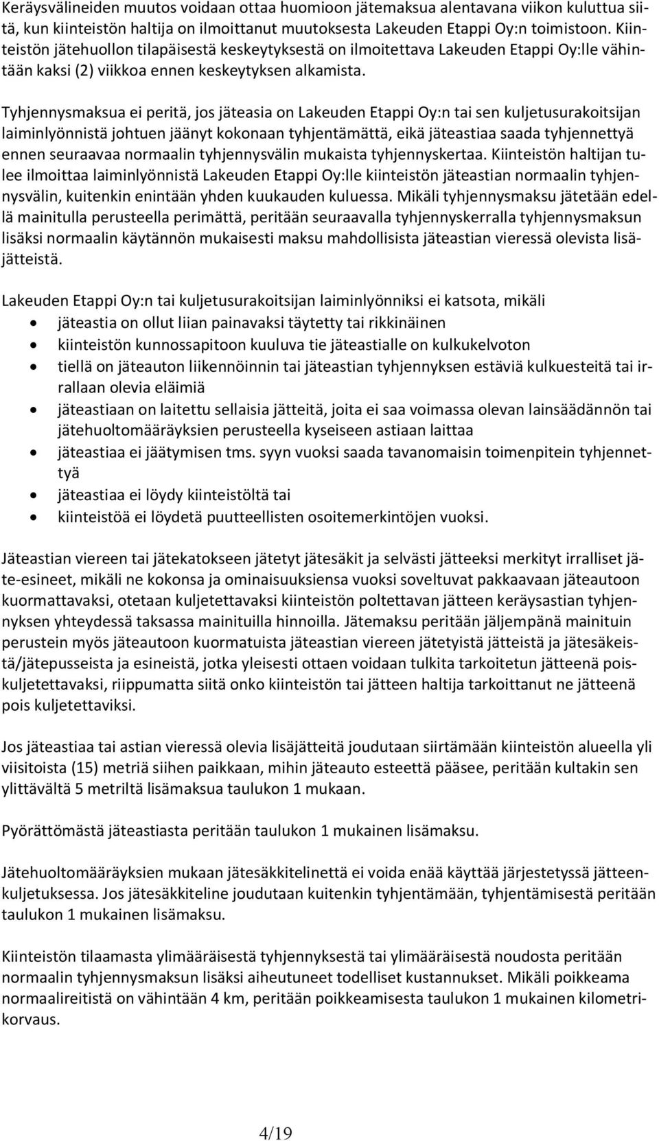 Tyhjennysmaksua ei peritä, jos jäteasia on Lakeuden Etappi Oy:n tai sen kuljetusurakoitsijan laiminlyönnistä johtuen jäänyt kokonaan tyhjentämättä, eikä jäteastiaa saada tyhjennettyä ennen seuraavaa