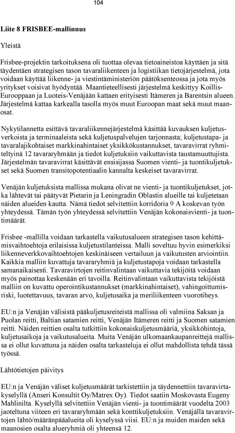 Maantieteellisesti järjestelmä keskittyy Koillis- Eurooppaan ja Luoteis-Venäjään kattaen erityisesti Itämeren ja Barentsin alueen.